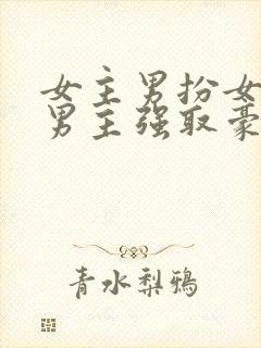 女主男扮女装被男主强取豪夺的古言
