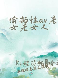 偷拍性av老熟女老女人