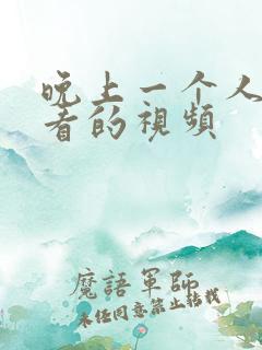 晚上一个人偷偷看的视频