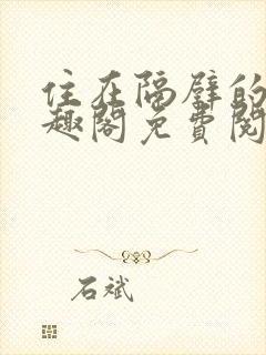住在隔壁的他笔趣阁免费阅读