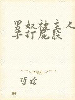 男奴被主人脱裤子打屁股