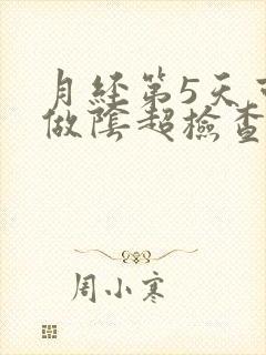 月经第5天可以做阴超检查吗