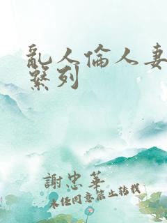 乱人伦人妻av系列