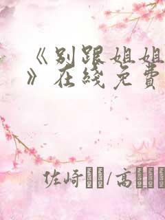 《别跟姐姐撒野》在线免费观看