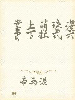 掌上萌珠漫画免费下拉式六漫画