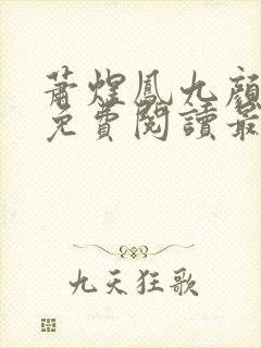 萧煜凤九颜全文免费阅读最新章节列表