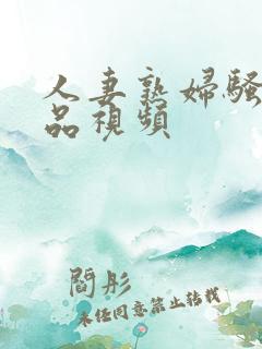 人妻熟妇骚货精品视频
