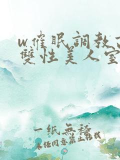 w催眠调教高冷双性美人室友