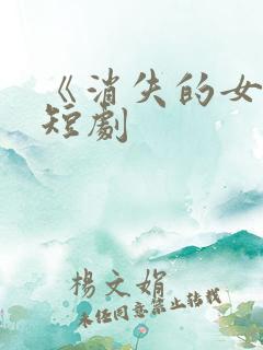 《消失的女儿》短剧