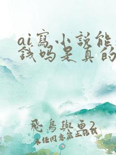 ai写小说能赚钱吗是真的吗