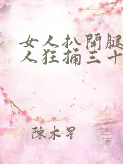 女人扒开腿让男人狂捅三十分钟