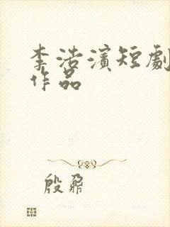 李浩滨短剧全部作品