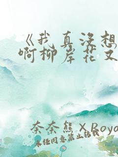 《我真没想重生啊柳岸花又明》