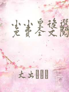 小小皇后选奶爸免费全文阅读