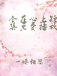 全在心上短剧全集免费播放