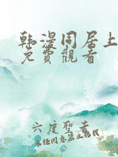 韩漫同居上下铺免费观看