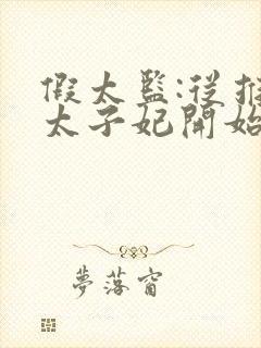 假太监:从推倒太子妃开始小说完整版