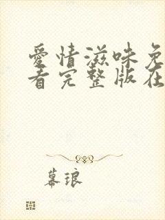 爱情滋味免费观看完整版在线全集