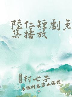 陆仁短剧免费全集播放