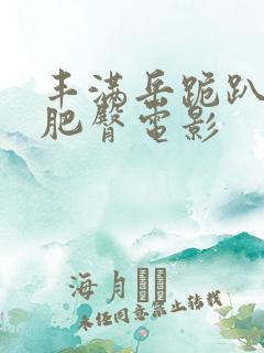丰满岳跪趴高撅肥臀电影