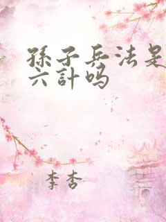 孙子兵法是三十六计吗