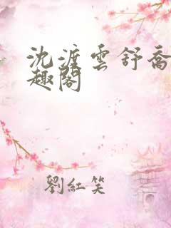 沈渡云舒乔晚笔趣阁