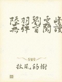 陆羽刘云峰免费无弹窗阅读全文凌云天途