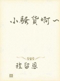 小骚货啊～嗯