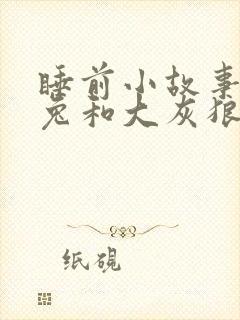 睡前小故事小白兔和大灰狼