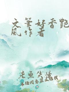 文笔好香艳的古风作者