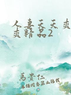 人妻天天爽夜夜爽精品2