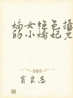 嫡女绝色摄政王的小娇妃免费阅读