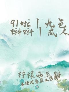 91啦丨九色丨蝌蚪丨成人