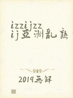 izzijzzij亚洲乱熟少妇