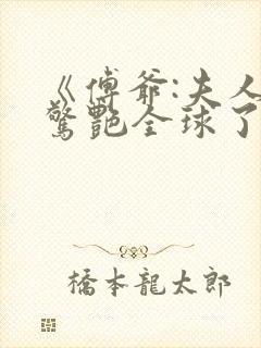 《傅爷:夫人又惊艳全球了》