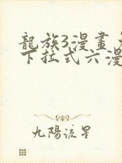 龙族3漫画免费下拉式六漫画