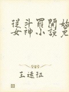 从斗罗开始俘获女神小说免费软件
