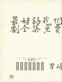 最好的我们电视剧全集免费观看完整版