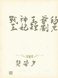 战神王爷的神医王妃短剧免费观看