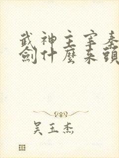 武神主宰秦尘的剑什么来头