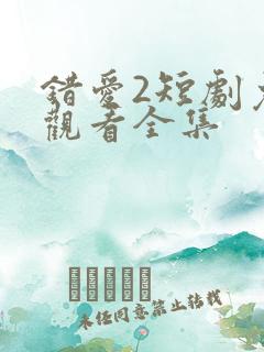 错爱2短剧免费观看全集