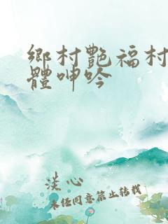 乡村艳福村妇肉体呻吟