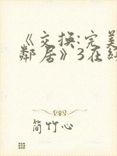 《交换:完美的邻居》3在线看
