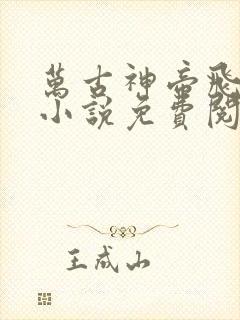 万古神帝飞天鱼小说免费阅读无弹窗