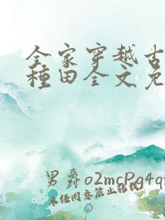 全家穿越古代去种田全文免费阅读