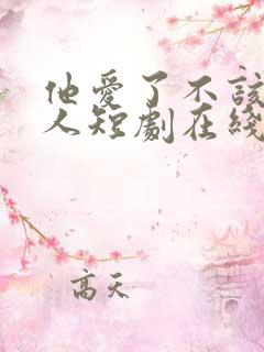 他爱了不该爱的人短剧在线观看