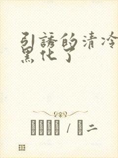 引诱的清冷男主黑化了