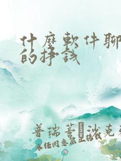 什么软件聊天女的挣钱
