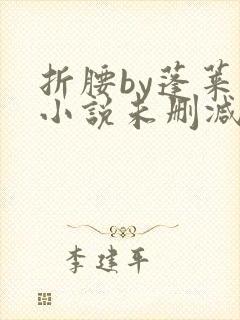 折腰by蓬莱客小说未删减版免费阅读