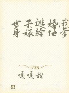 世子逃婚,我转身嫁给他爹